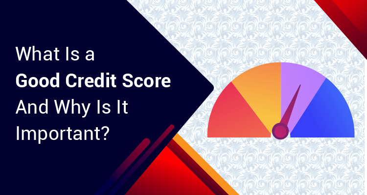 What is a Good Credit Score and Why is it Important? | IIFL Finance