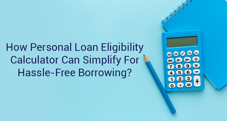 How A Personal Loan Eligibility Calculator Simplifies Hassle Free Borrowing Iifl Finance 6130