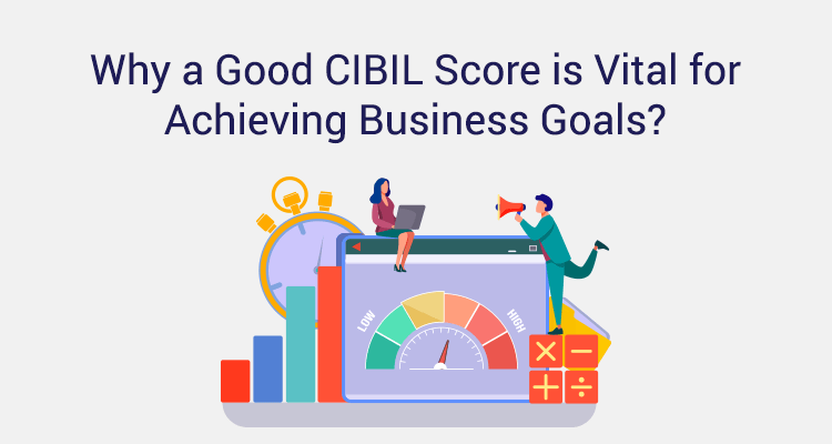 Why A Good Cibil Score Is Vital For Achieving Business Goals Iifl Finance 